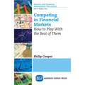 Competing in Financial Markets: How to Play With the Best of Them - Paperback