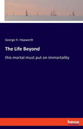 The Life Beyond: this mortal must put on immortality - Paperback