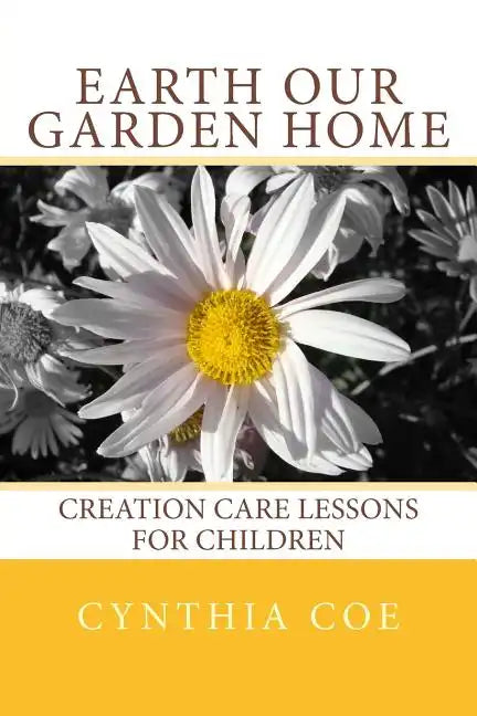 Earth Our Garden Home: Creation Care Lessons For Children - Paperback