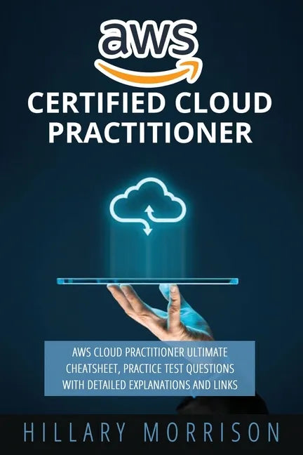 AWS Certified Cloud Practitioner: AWS Cloud Practitioner Ultimate Cheat sheet, Practice Test Questions with Detailed Explanations and Links - Paperback