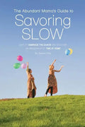 The Abundant Mama's Guide to Savoring Slow: Simplify, Embrace the Chaos and Discover an Abundance of Time at Home - Paperback