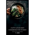 Fatty Liver Diet Cookbook for Women: Flavorful Recipes for Managing Fatty Liver, Designed for Women - Paperback