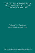 The Catholic Formulary in Accordance with the Code of Canon Law: Volume 7A: Eremitical and Order of Virgins Acts - Paperback