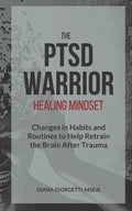 The PTSD Warrior Healing Mindset: Changes in Habits and Routines to Help Retrain The Brain After Trauma - Paperback