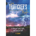 The Sex Trafficker's Wife: A Story of Truth, Faith, and Trust in Self - Paperback