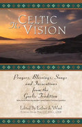 The Celtic Vision: Prayers, Blessings, Songs, and Invocations from Alexander Carmichael's Carmina Gadelica - Paperback