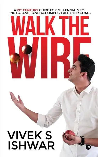 Walk the Wire: A 21st Century Guide for Millennials to Find Balance and Accomplish Their Goals - Paperback