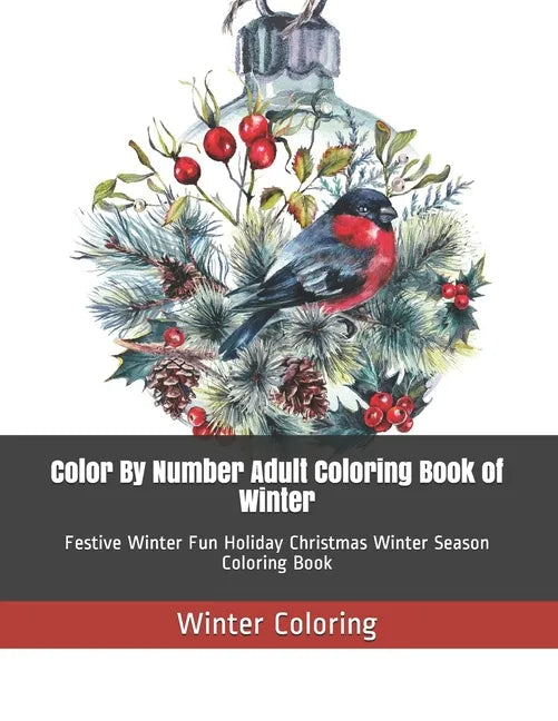 Color By Number Adult Coloring Book of Winter: Festive Winter Fun Holiday Christmas Winter Season Coloring Book - Paperback