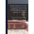 Supplement to an Inquiry Into the Integrity of the Greek Vulgate: Or, Received Text of the New Testament; Containing the Vindication of the Principles - Paperback