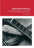 Anarchist Mexico: Ricardo Flores Magon and La Casa del Obero in the Mexican Revolution - Paperback