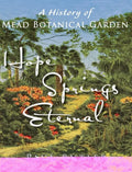 Hope Springs Eternal: A History of Mead Botanical Garden - Hardcover