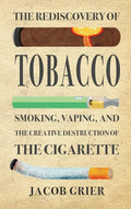 The Rediscovery of Tobacco: Smoking, Vaping, and the Creative Destruction of the Cigarette - Hardcover