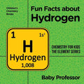 Fun Facts about Hydrogen: Chemistry for Kids The Element Series Children's Chemistry Books - Paperback