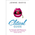 The Clitical Guide to Female Self-Pleasure: How to Please Yourself So Your Partner Can Too - Paperback
