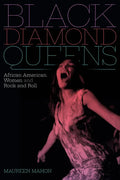 Black Diamond Queens: African American Women and Rock and Roll - Hardcover