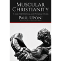 Muscular Christianity: A Case for Spirtual and Physical Fitness - Hardcover