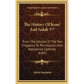 The History Of Israel And Judah V7: From The Decline Of The Two Kingdoms To The Assyrian And Babylonian Captivity (1887) - Hardcover