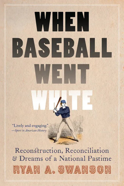 When Baseball Went White: Reconstruction, Reconciliation, and Dreams of a National Pastime - Paperback