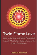 Twin Flame Love: How to Reunite with Your Other Half Through Meditation, Telepathy, and the Law of Attraction - Paperback