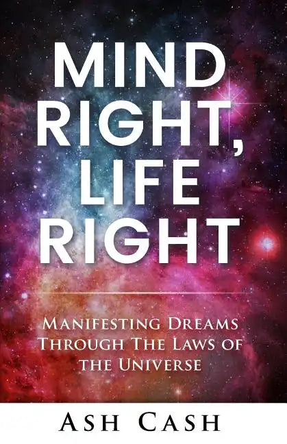 Mind Right, Life Right: Manifesting Dreams Through the Laws of the Universe - Paperback