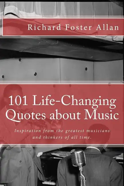 101 Life-Changing Quotes about Music: Quotations from the greatest musicians and thinkers of the last 100 years. - Paperback