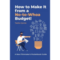 How to Make It from a No-To-Whoa Budget: A New Filmmakers Pocketbook Guide - Paperback