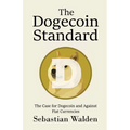 The Dogecoin Standard: The Case for Dogecoin and Against Fiat Currencies - Paperback