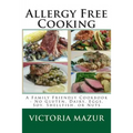 Allergy Free Cooking: A Family Friendly Cookbook - No Gluten, Dairy, Eggs, Soy, Shellfish, or Nuts - Paperback