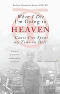 When I Die I'm Going to Heaven 'Cause I've Spent My Time in Hell: A Memoir of My Year As an Army Nurse in Vietnam - Paperback