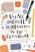 Using Digital Humanities in the Classroom: A Practical Introduction for Teachers, Lecturers, and Students - Hardcover