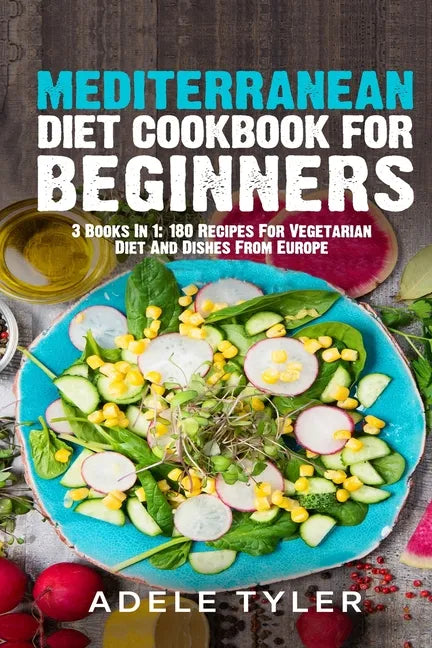 Mediterranean Diet Cookbook For Beginners: 3 Books In 1: 180 Recipes For Vegetarian Diet And Dishes From Europe - Paperback