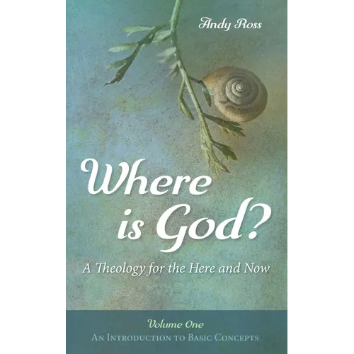 Where Is God?: A Theology for the Here and Now, Volume One: An Introduction to Basic Concepts - Hardcover