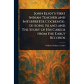 John Eliot's First Indian Teacher and Interpreter Cockenoe-de-Long Island and The Story of His Career From the Early Records - Paperback