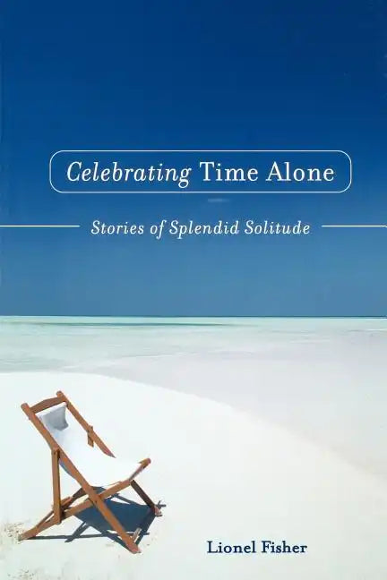 Celebrating Time Alone: Stories of Splendid Solitude - Paperback