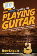 HowExpert Guide to Playing Guitar: 101+ Tips to Choosing, Maintaining, and Learning How to Play the Guitar for Beginners - Paperback