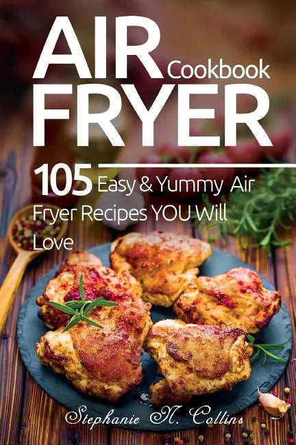 Air Fryer Cookbook: 105 Easy and Yummy Air Fryer Recipes You Will Love - Paperback