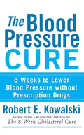 The Blood Pressure Cure: 8 Weeks to Lower Blood Pressure Without Prescription Drugs - Hardcover