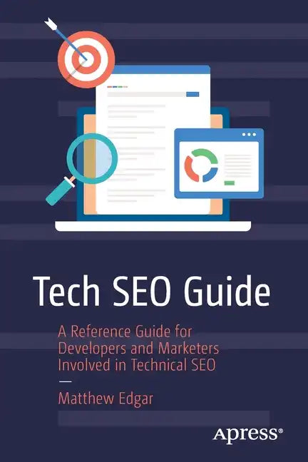 Tech Seo Guide: A Reference Guide for Developers and Marketers Involved in Technical Seo - Paperback