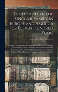 The History of the Sinclair Family in Europe and America for Eleven Hundred Years [microform]: Giving a Genealogical and Biographical History of the F - Hardcover