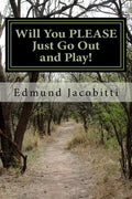 Will You Please Just Go Out and Play!: Before Safety Helmets, Sunscreen, and play dates: Fun with Cod liver oil, lighter fluid, TNT salutes, and other - Paperback