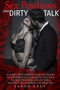 Sex Positions and Dirty Talk: A Complete Beginner's Guide for Driving Your Partner Pleasure Absolutely Wild. the Best Positions, with Pictures, and - Paperback