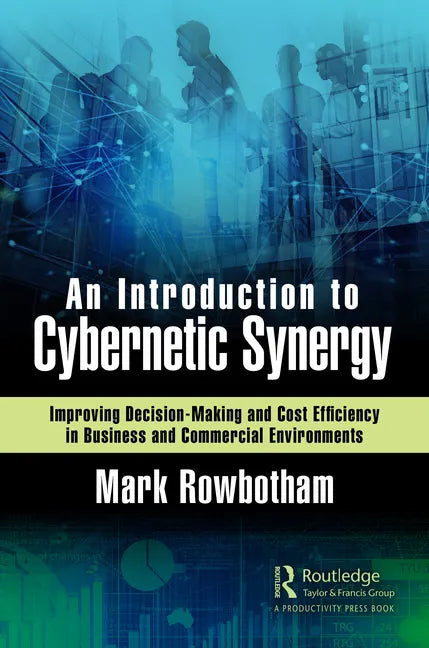 An Introduction to Cybernetic Synergy: Improving Decision-Making and Cost Efficiency in Business and Commercial Environments - Paperback