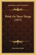 Think on These Things (1873) - Paperback