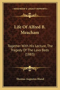 Life Of Alfred B. Meacham: Together With His Lecture, The Tragedy Of The Lava Beds (1883) - Paperback