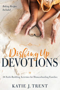 Dishing Up Devotions: 36 Faith-Building Activities for Homeschooling Families - Paperback