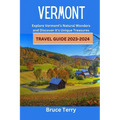 Vermont Travel Guide 2023-2024: Explore Vermont's Natural Wonders and Discover its Unique Treasures - Paperback