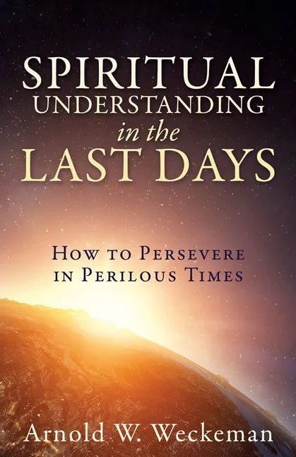 Spiritual Understanding in the Last Days: How to Persevere in Perilous Times - Paperback