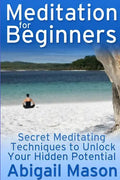 Meditation for Beginners: Secret Meditating Techniques to Unlock Your Hidden Potential - Paperback