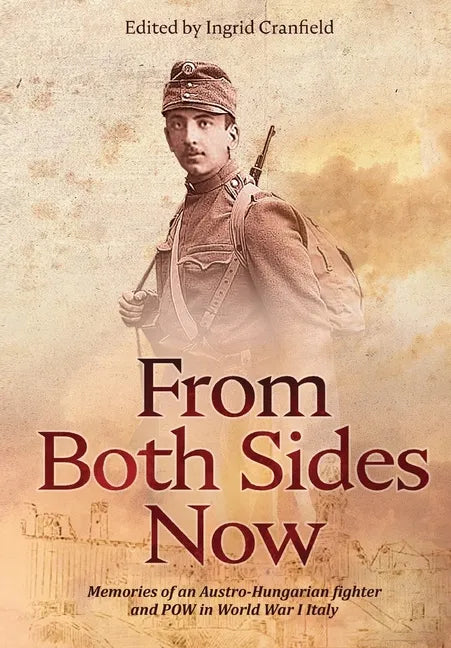From Both Sides Now: Memories of an Austro-Hungarian Fighter and POW in World War I Italy - Hardcover
