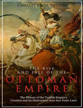 The Rise and Fall of the Ottoman Empire: The History of the Turkish Empire's Creation and Its Destruction Over 600 Years Later - Paperback
